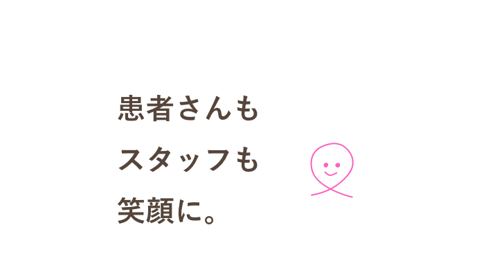 患者さんもスタッフも笑顔に